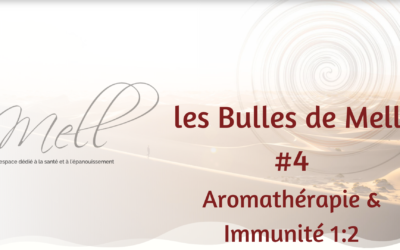 Les Bulles de Mell #4 – Aromathérapie & Immunité 1:2