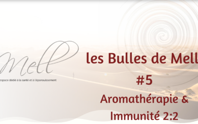 Les Bulles de Mell #5 – Aromathérapie & Immunité 2:2